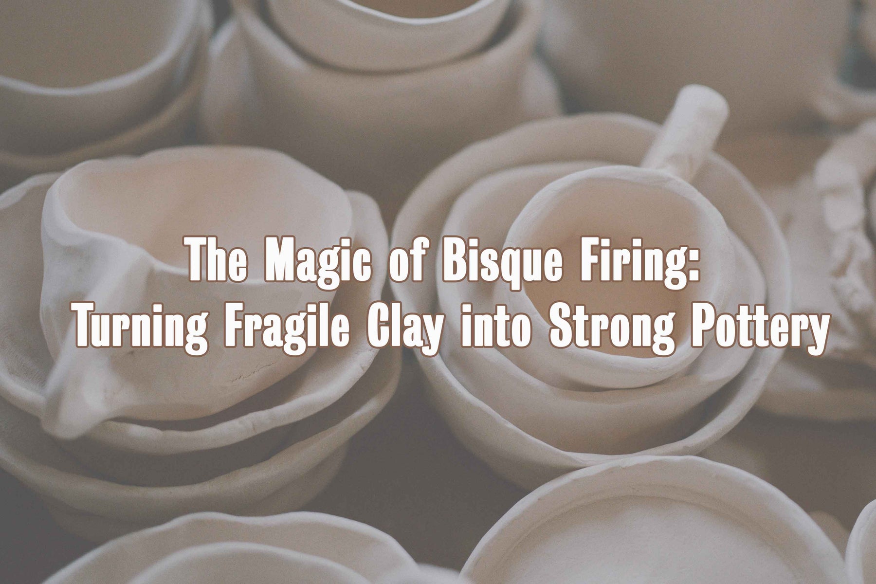 The Magic of Bisque Firing Text on Photo of Bisqued mugs and bowls